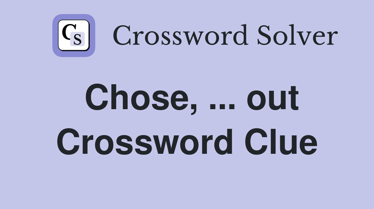 Chose, ... out Crossword Clue