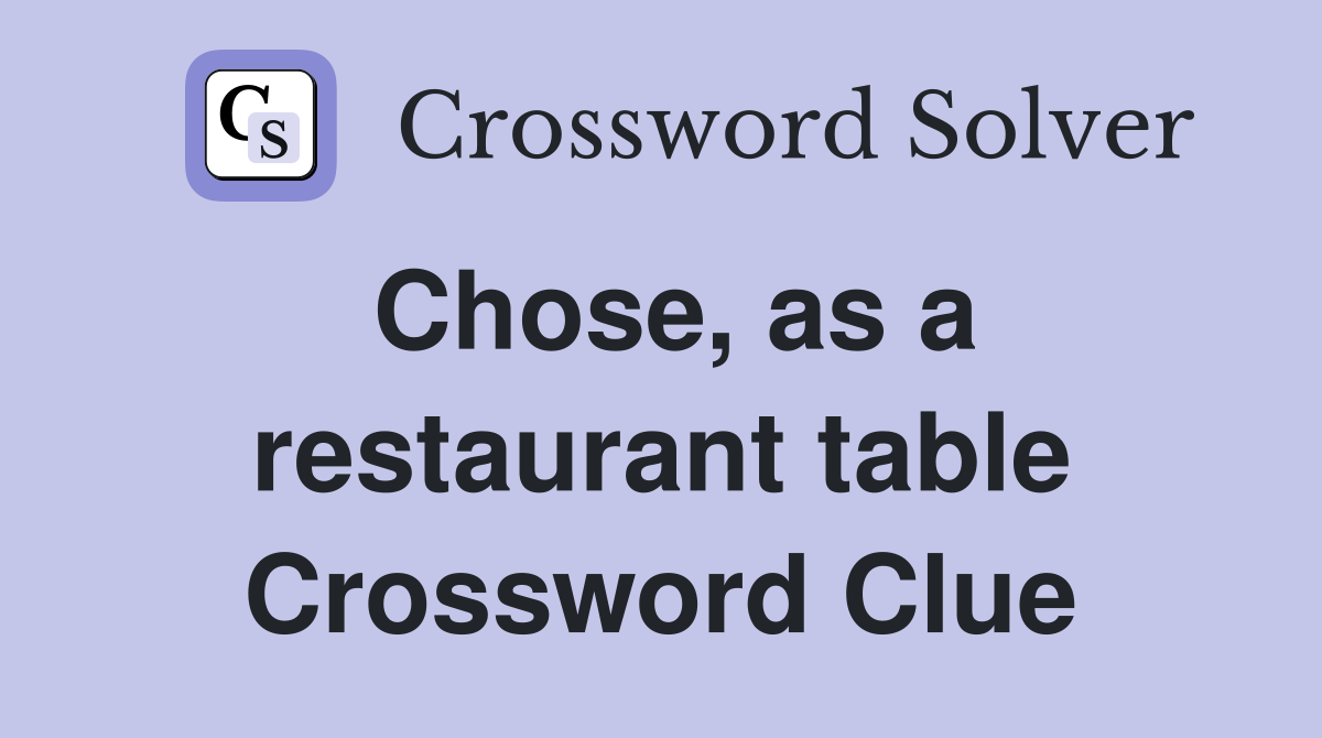 Chose, as a restaurant table Crossword Clue