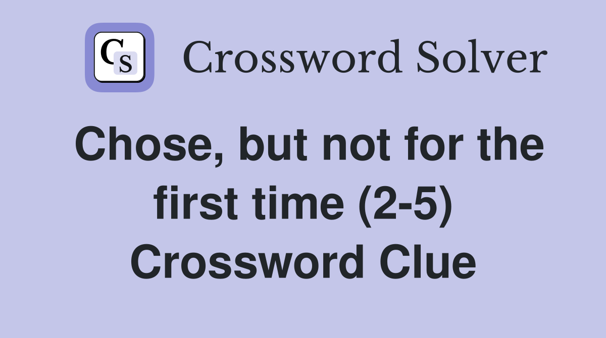 Chose, but not for the first time (2-5) Crossword Clue