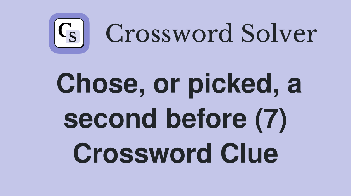 Chose, or picked, a second before (7) Crossword Clue