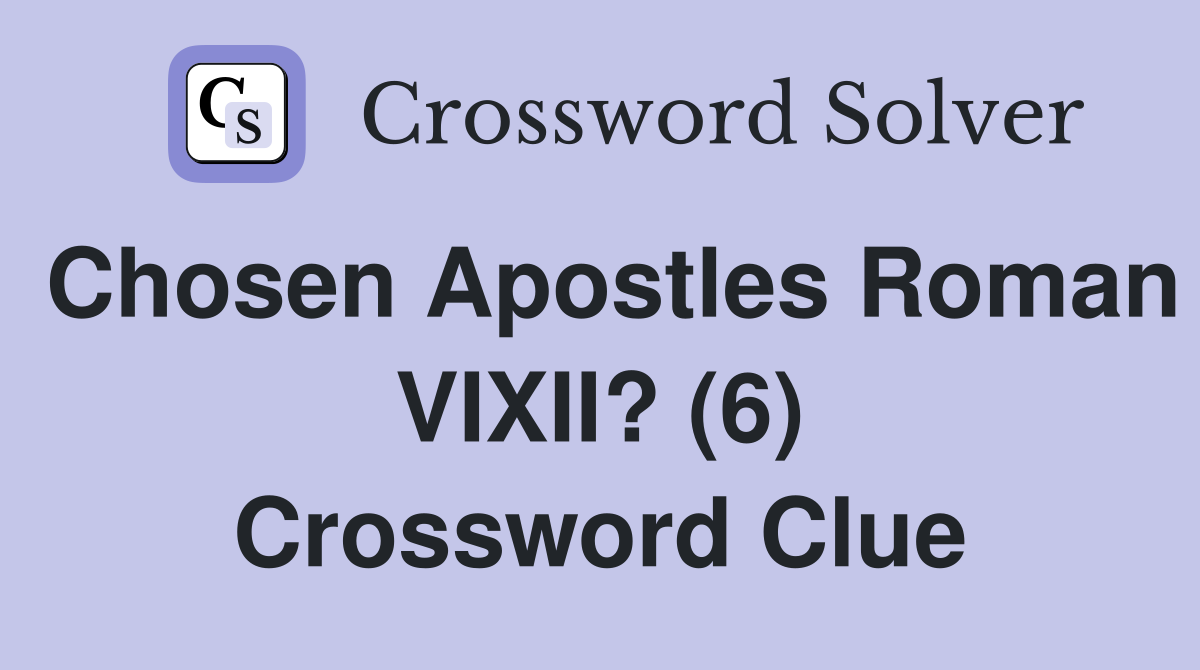 Chosen Apostles Roman VIXII? (6) Crossword Clue