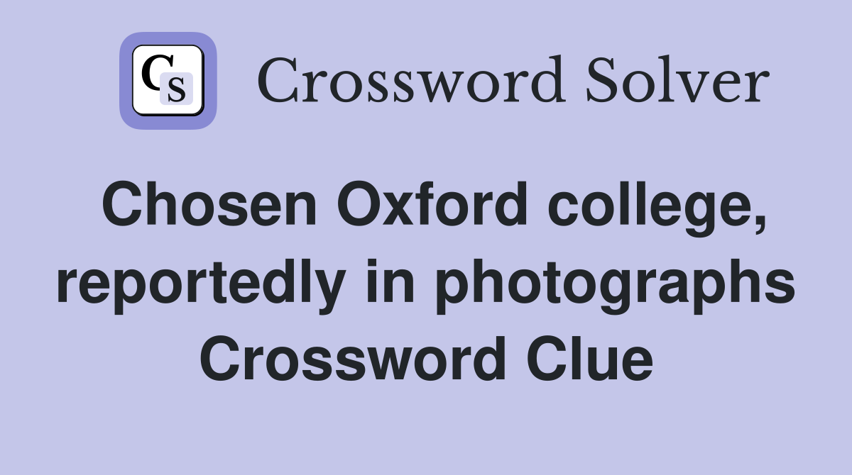 Chosen Oxford college, reportedly in photographs Crossword Clue