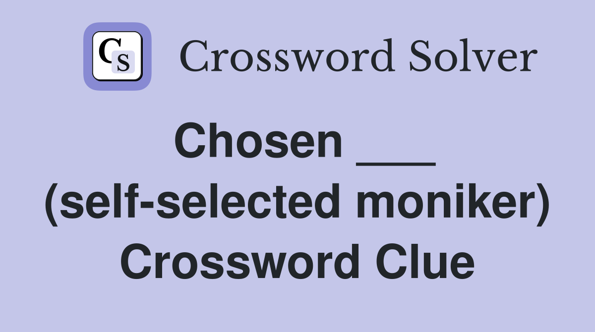 Chosen ___ (self-selected moniker) Crossword Clue