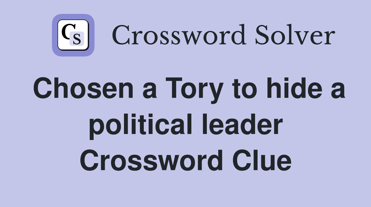 Chosen a Tory to hide a political leader Crossword Clue