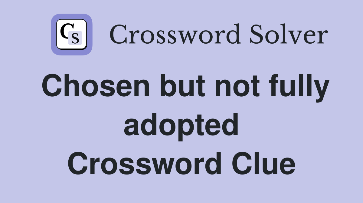 Chosen but not fully adopted Crossword Clue