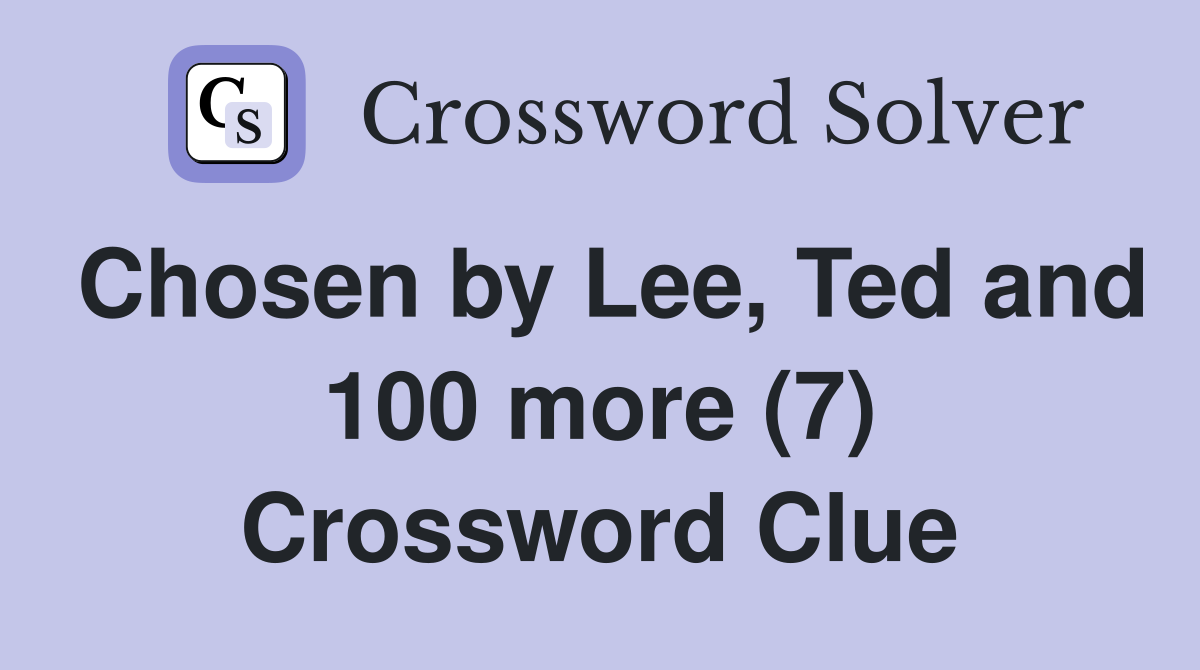 Chosen by Lee, Ted and 100 more (7) Crossword Clue