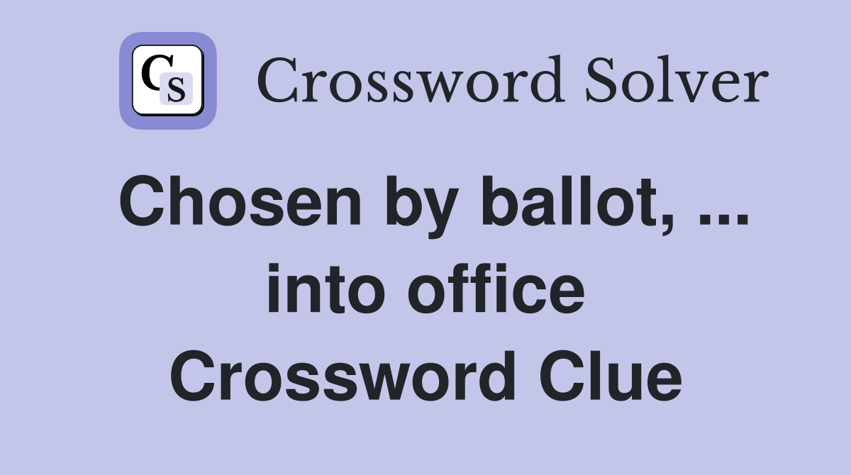 Chosen by ballot, ... into office Crossword Clue