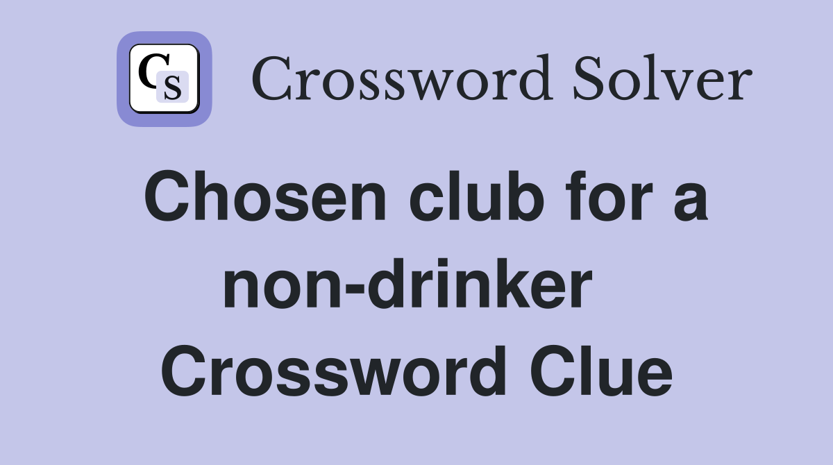 Chosen club for a non-drinker  Crossword Clue