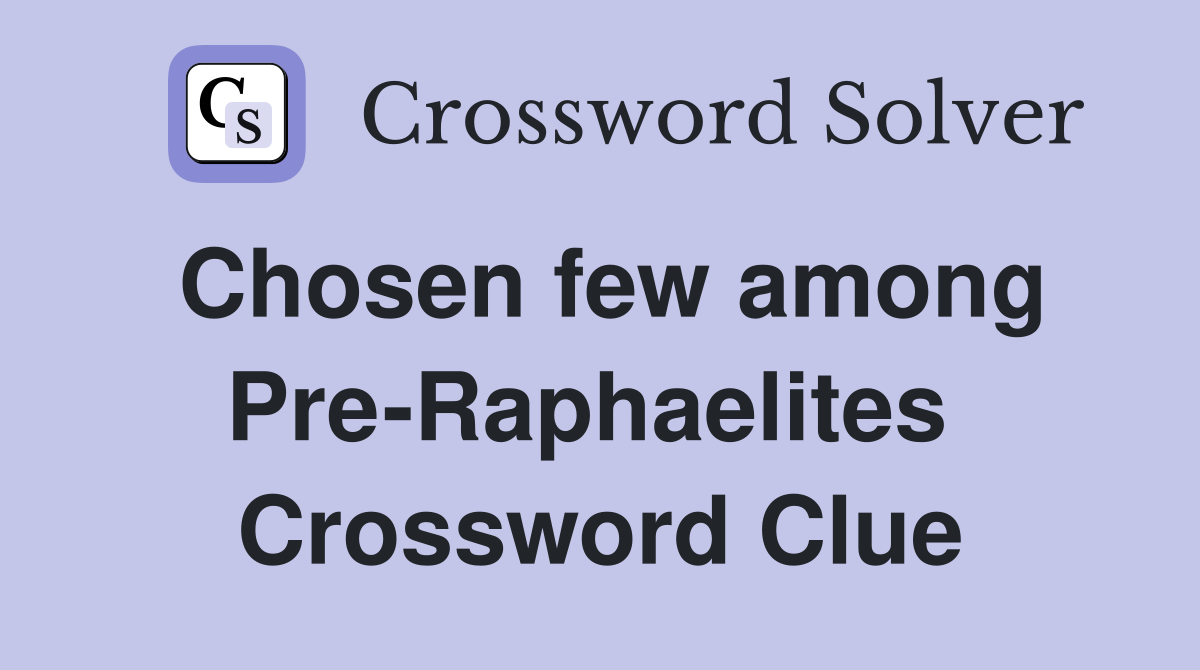 Chosen few among Pre-Raphaelites  Crossword Clue