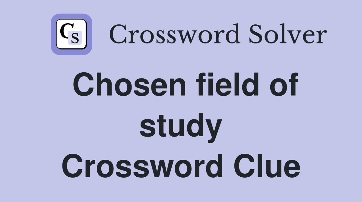 Chosen field of study Crossword Clue