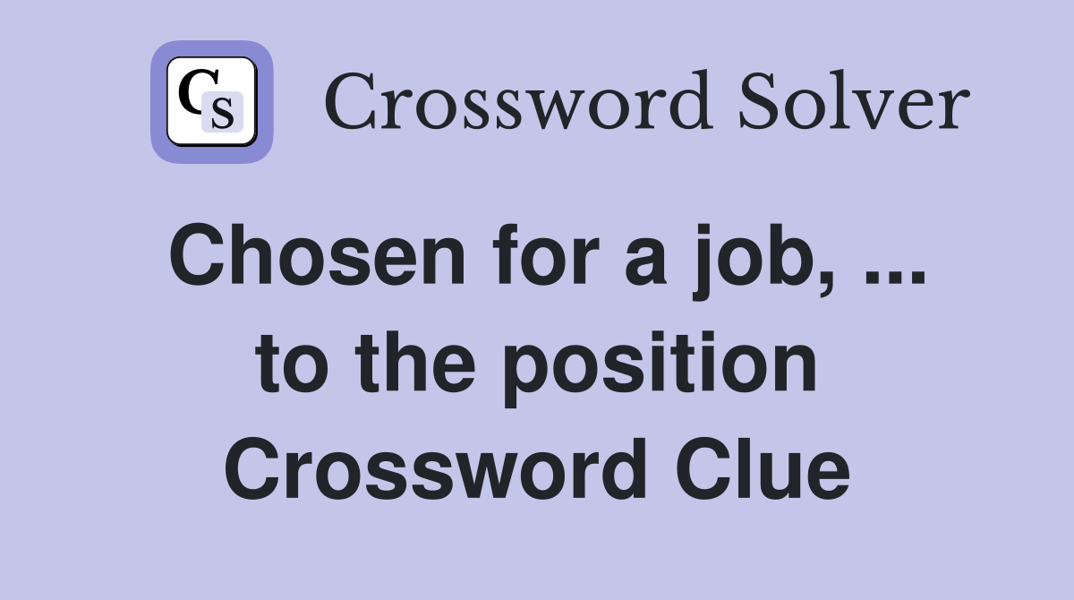 Chosen for a job, ... to the position Crossword Clue