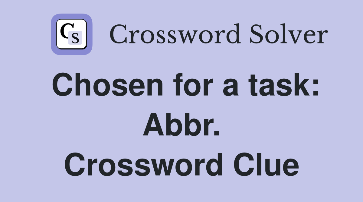 Chosen for a task: Abbr. Crossword Clue