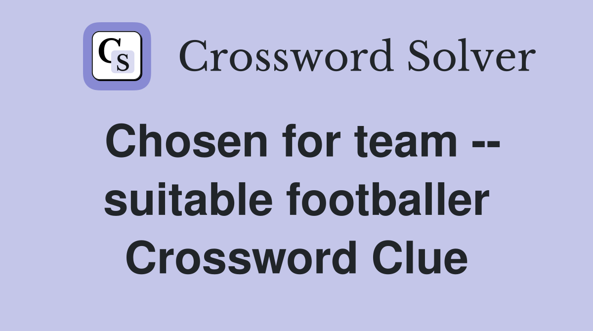 Chosen for team -- suitable footballer Crossword Clue