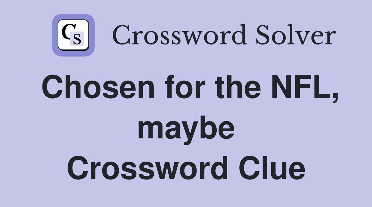 Chosen for the NFL, maybe Crossword Clue