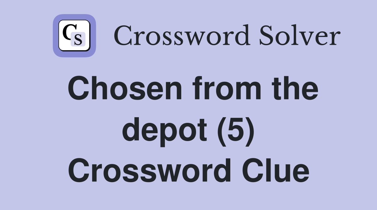 Chosen from the depot (5) Crossword Clue