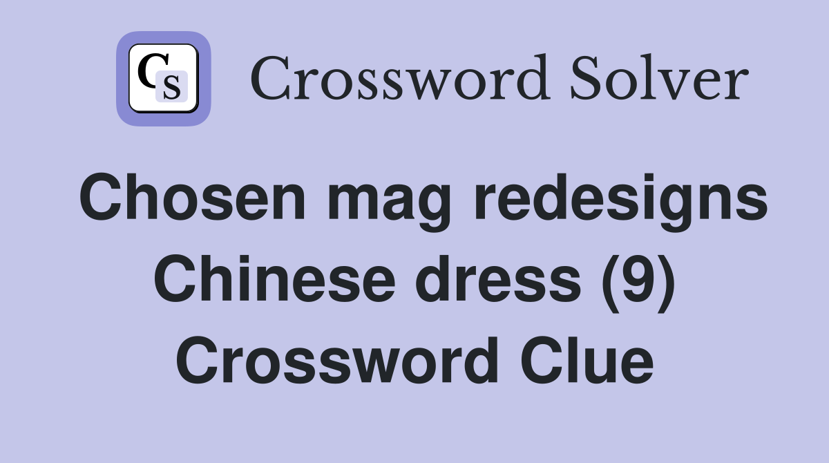 Chosen mag redesigns Chinese dress (9) Crossword Clue