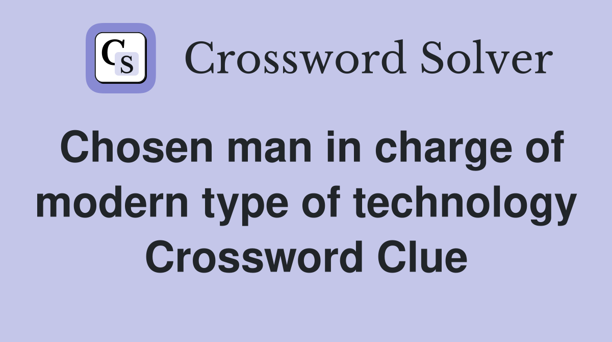 Chosen man in charge of modern type of technology Crossword Clue