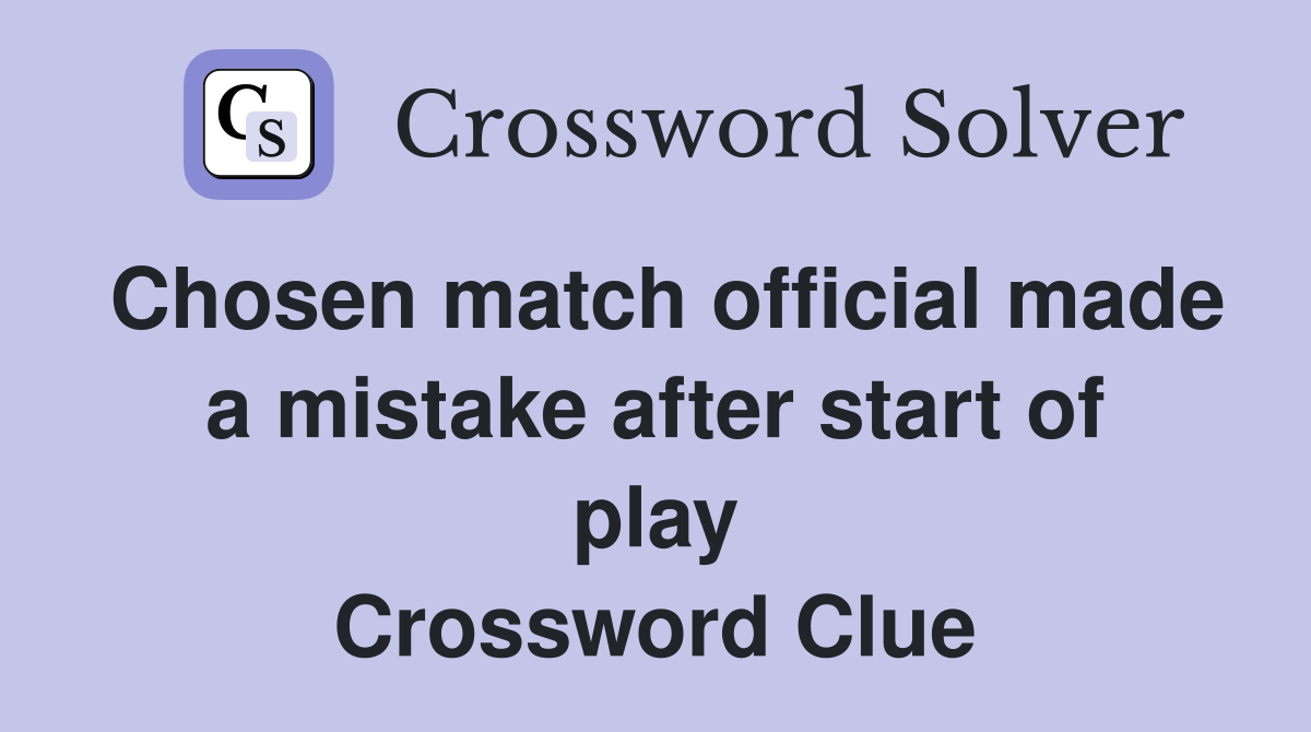 Chosen match official made a mistake after start of play Crossword Clue