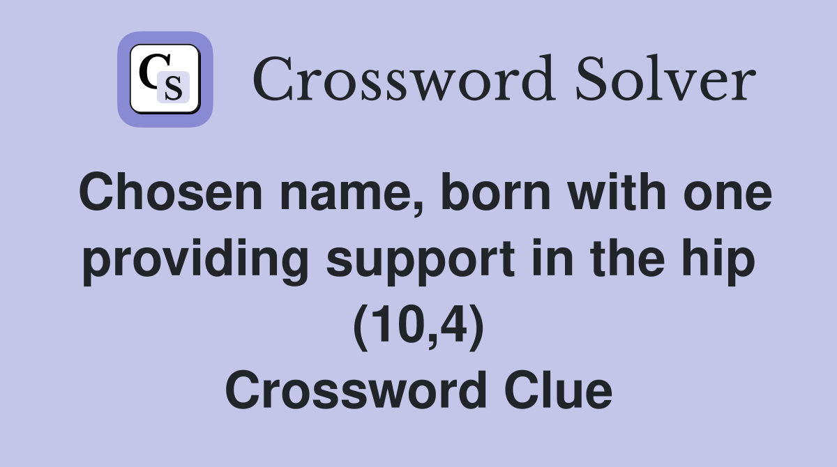 Chosen name, born with one providing support in the hip (10,4) Crossword Clue