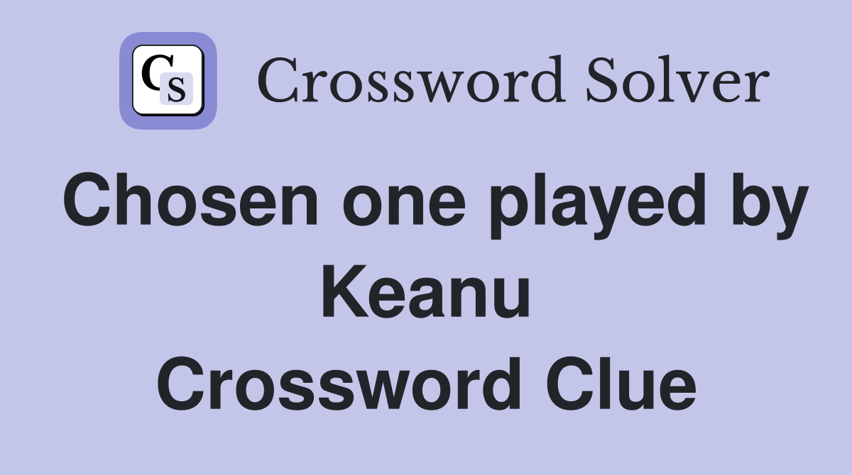 Chosen one played by Keanu Crossword Clue