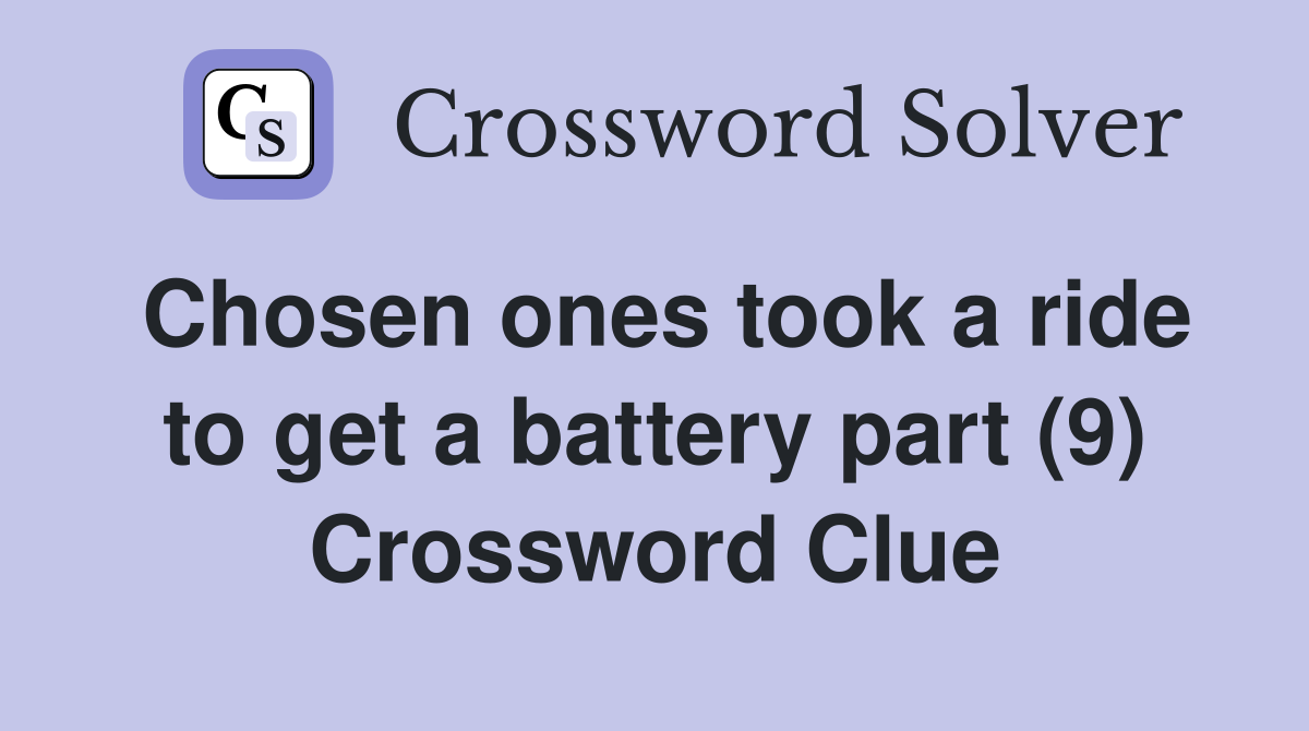 Chosen ones took a ride to get a battery part (9) Crossword Clue