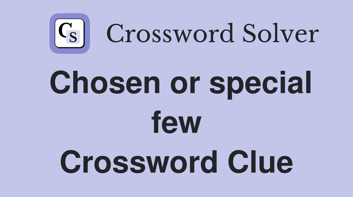 Chosen or special few Crossword Clue