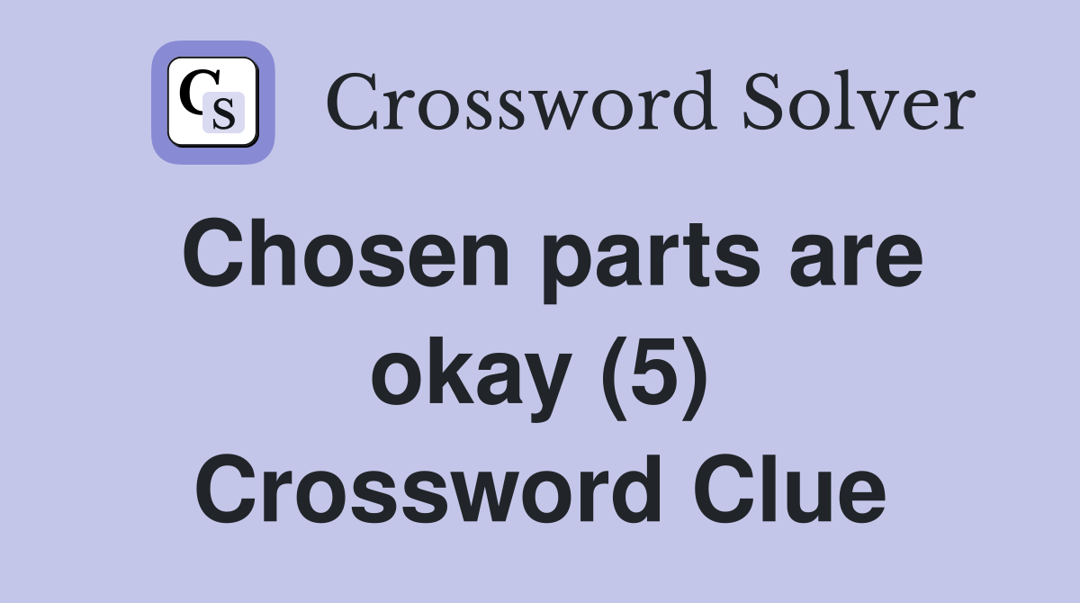 Chosen parts are okay (5) Crossword Clue