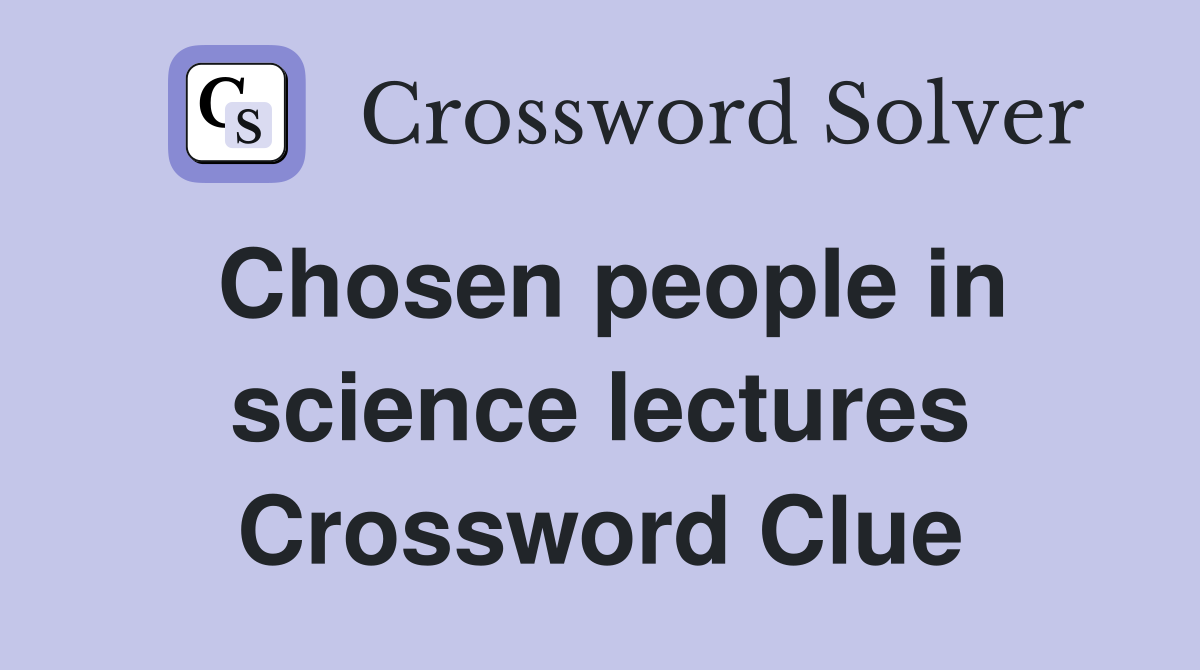 Chosen people in science lectures Crossword Clue