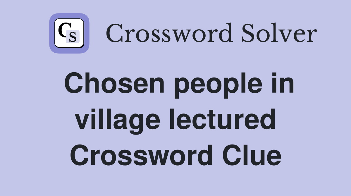 Chosen people in village lectured Crossword Clue
