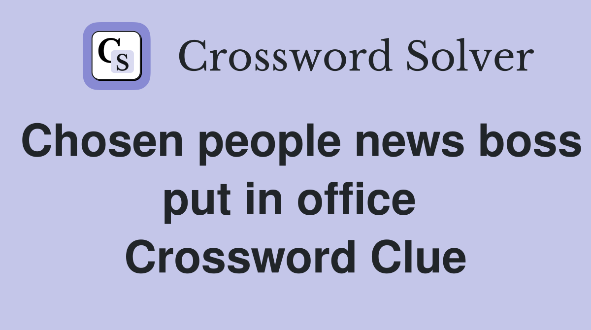 Chosen people news boss put in office  Crossword Clue