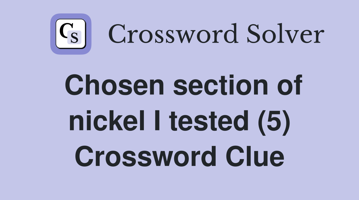 Chosen section of nickel I tested (5) Crossword Clue