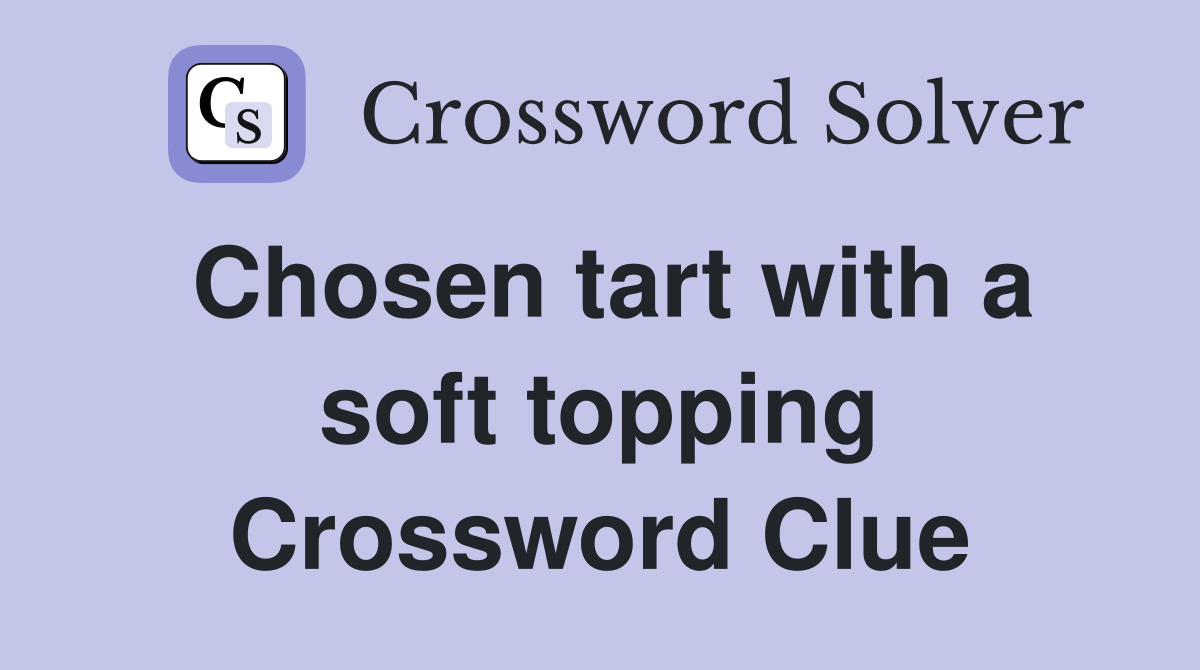 Chosen tart with a soft topping Crossword Clue