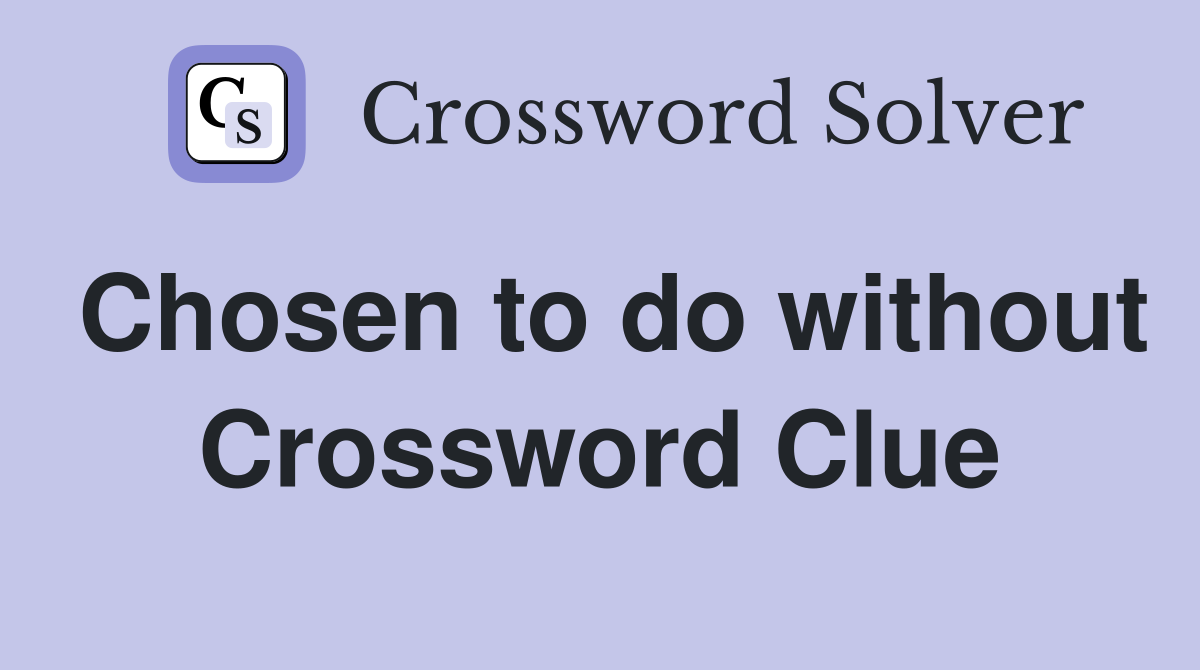 Chosen to do without Crossword Clue