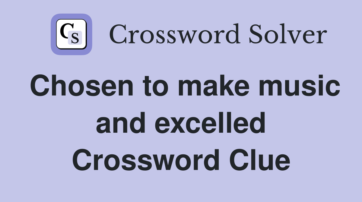 Chosen to make music and excelled Crossword Clue