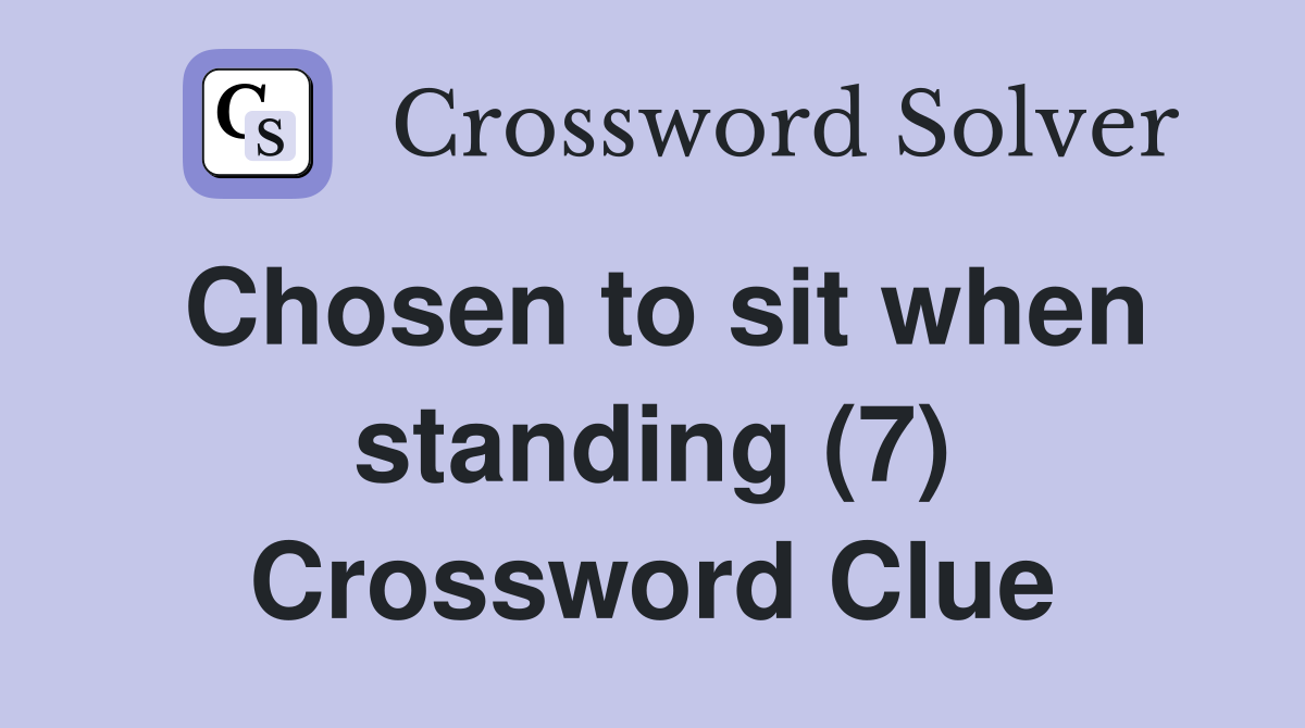 Chosen to sit when standing (7) Crossword Clue