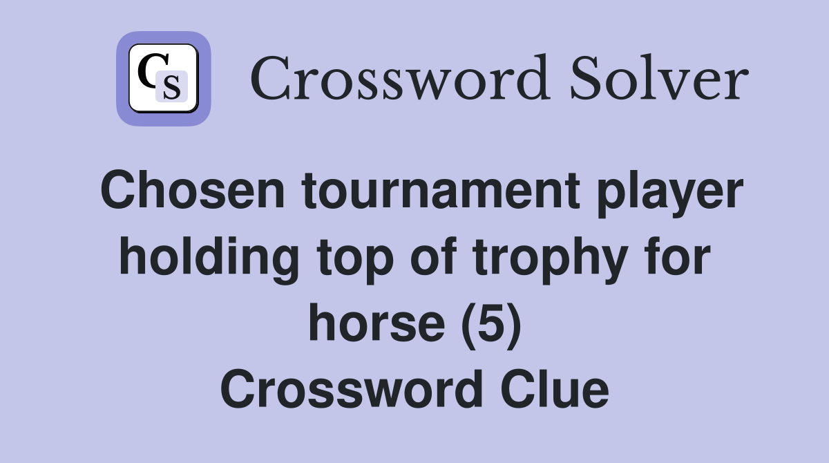 Chosen tournament player holding top of trophy for horse (5) Crossword Clue