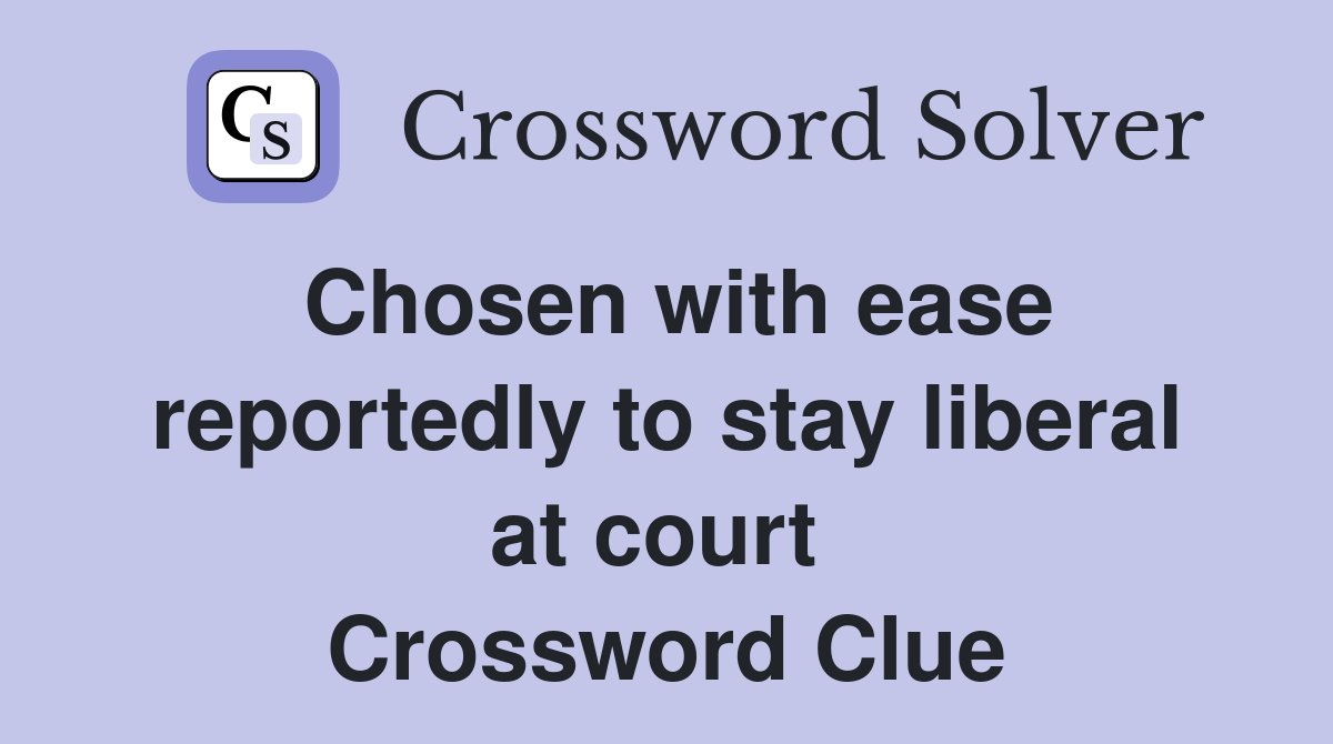 Chosen with ease reportedly to stay liberal at court  Crossword Clue