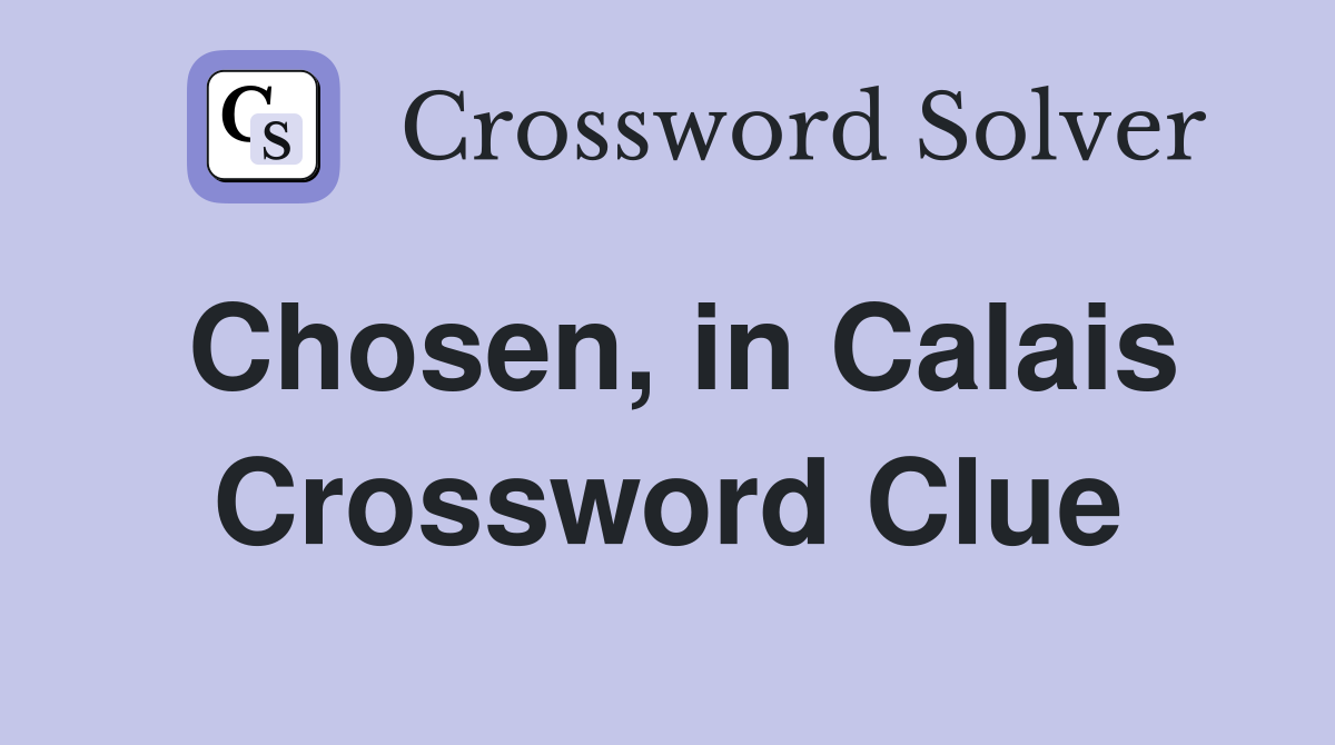Chosen, in Calais Crossword Clue