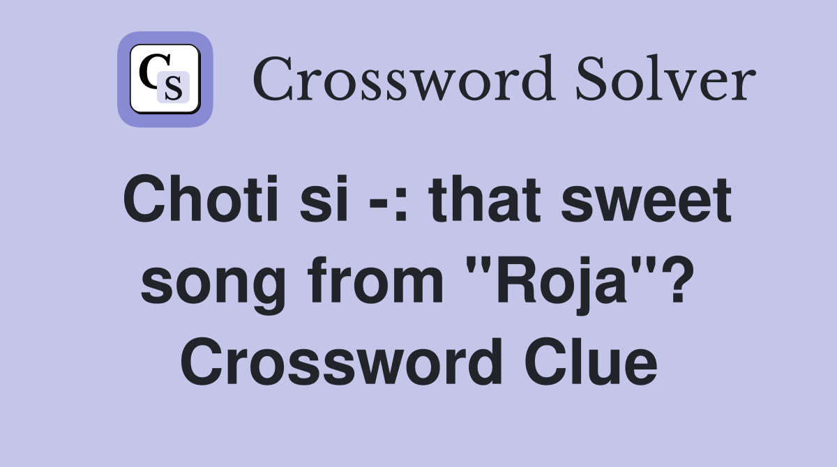 Choti si -: that sweet song from "Roja"? Crossword Clue