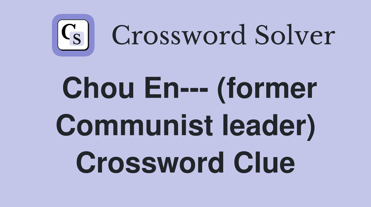 Chou En--- (former Communist leader) Crossword Clue