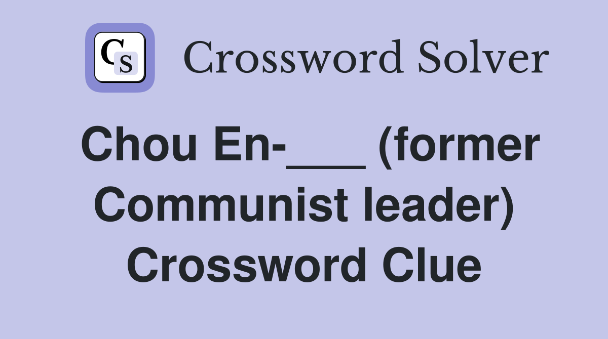 Chou En-___ (former Communist leader) Crossword Clue
