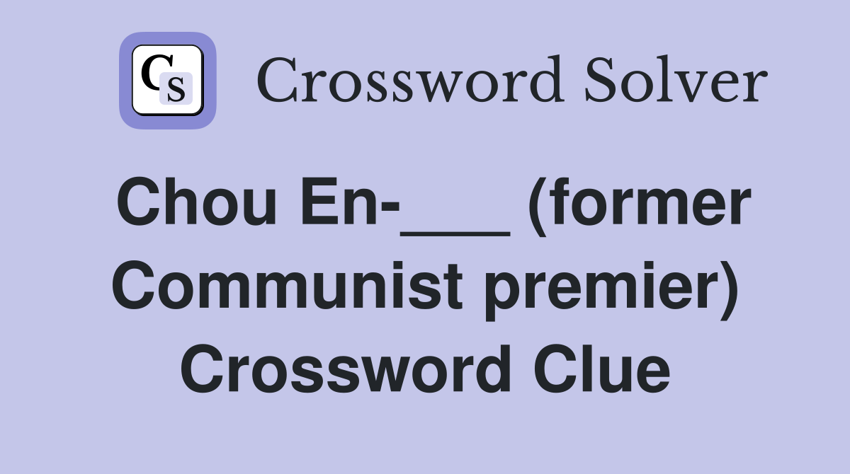 Chou En-___ (former Communist premier) Crossword Clue