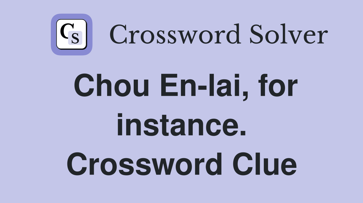 Chou En-lai, for instance. Crossword Clue