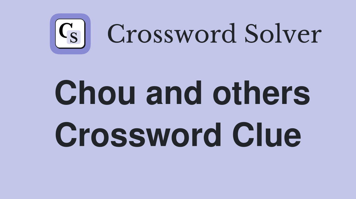 Chou and others Crossword Clue