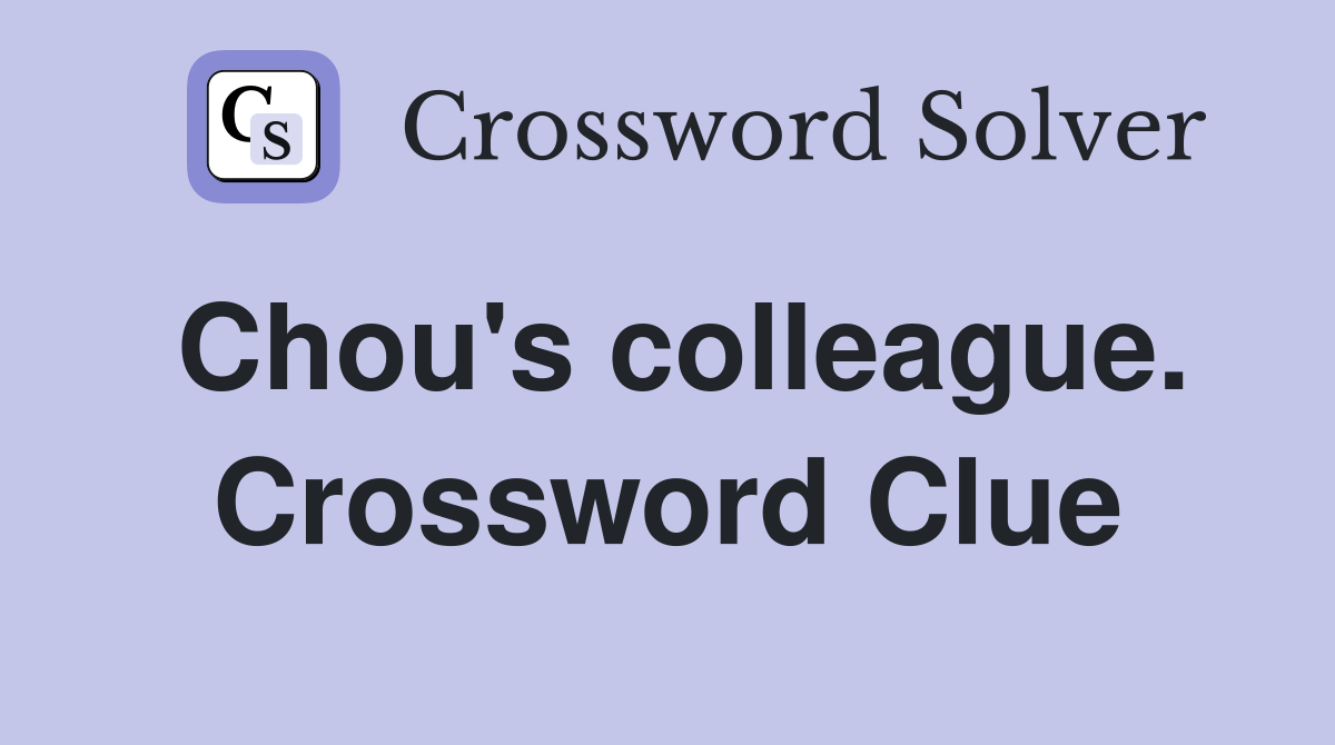 Chou's colleague. Crossword Clue