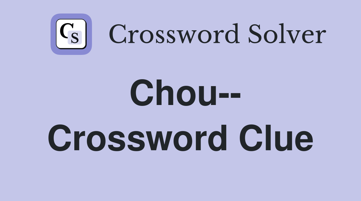 Chou-- Crossword Clue