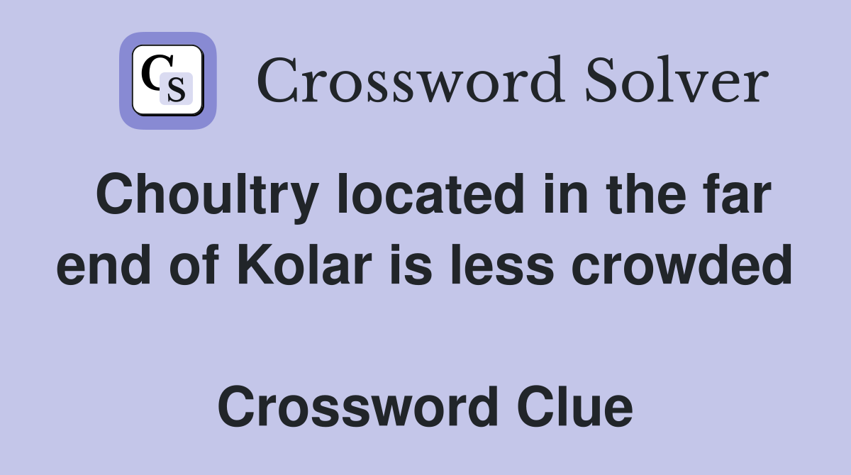 Choultry located in the far end of Kolar is less crowded  Crossword Clue