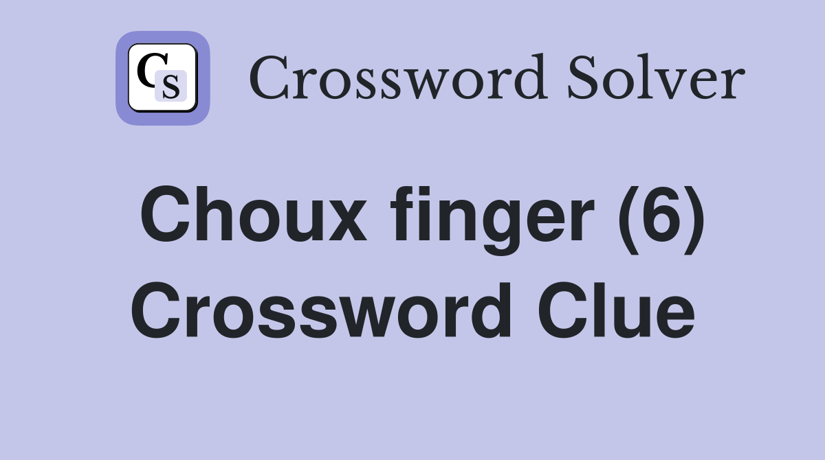 Choux finger (6) Crossword Clue