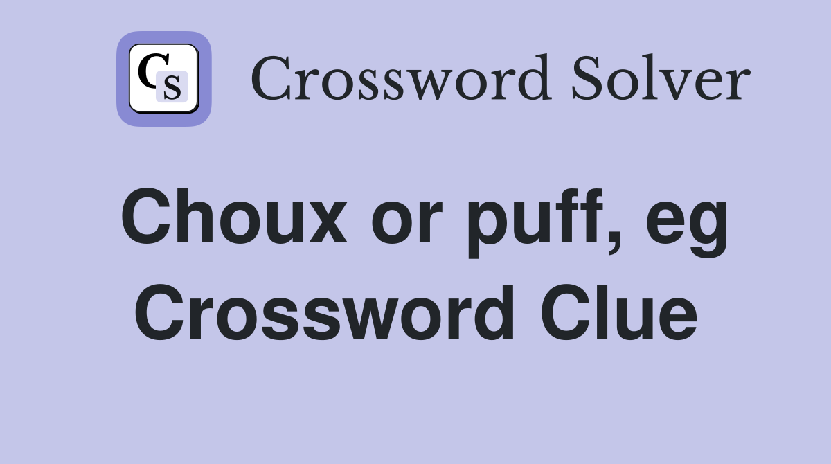 Choux or puff, eg Crossword Clue