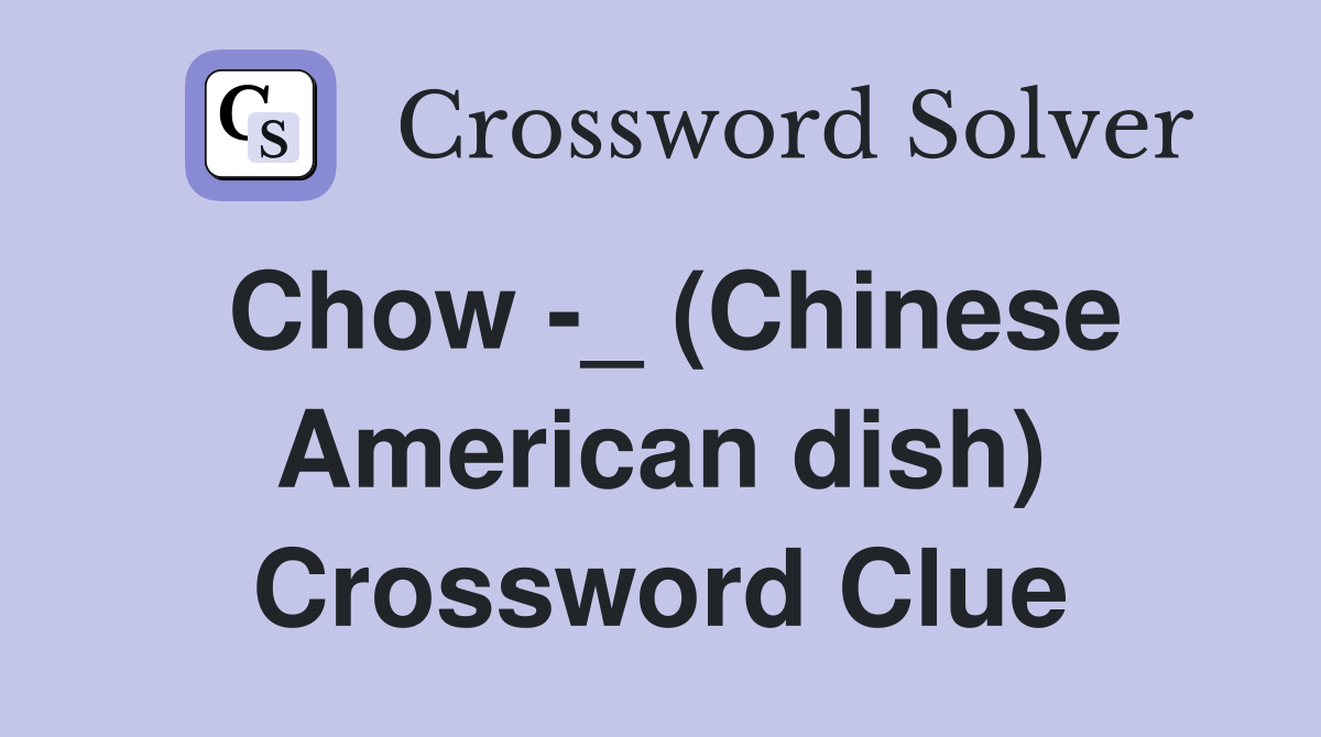 Chow -_ (Chinese American dish) Crossword Clue